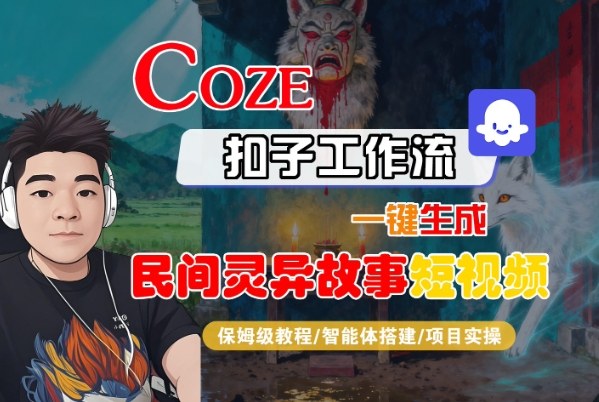 Coze扣子智能体工作流一键生成“民间灵异故事“短视频，全流程保姆级教学-翻身站