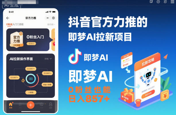 抖音官方力推的即梦AI拉新项目，0粉丝也能日入857+(附即梦AI拉新推广入口及教学)-翻身站