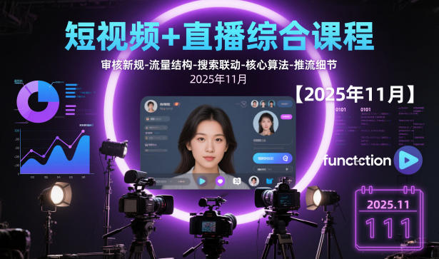 短视频+直播综合课程【2025年11月】,审核新规-流量结构-搜索联动-核心算法-推流细节-翻身站