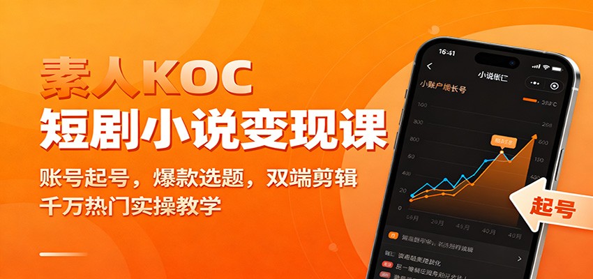 素人KOC短剧小说变现课：账号起号，爆款选题，双端剪辑，千万热门实操教学-翻身站