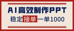 告别打工!用AI做PPT赚稿费,稳定月入1-2W,提供接单渠道-翻身站