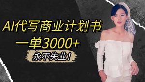 AI代写商业计划书，一单3000+，提供接单渠道，主打长期稳定，永不失业-翻身站