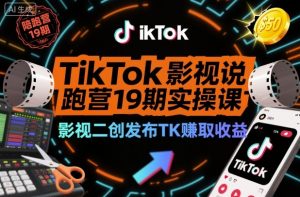 TikTok影视解说陪跑营19期实操课,影视二创发布TK賺取收益,万播收益50美金-翻身站