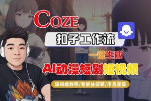 Coze扣子智能体工作流一键生成“AI动漫短剧“短视频，全流程保姆级教学-翻身站