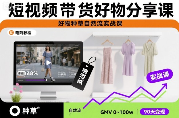 短视频带货好物分享课，好物种草自然流实战课-翻身站