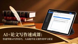 AI+论文写作速成课：快速掌握AI写作技巧，大幅提升论文创作效率与质量-翻身站