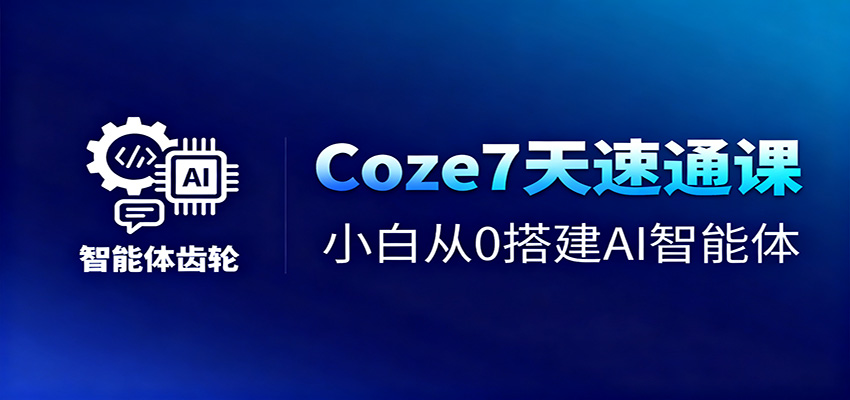 图片[1]-Coze7天速通课，小白从0搭建AI智能体+短视频工作流-翻身站