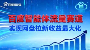 建百度智能体流量赛道，实现网盘拉新收益最大化-翻身站