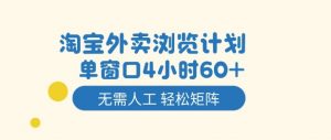 淘宝外卖浏览计划，到窗口4小时60+无需人工，轻松矩阵开干【揭秘】-翻身站
