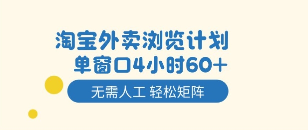 淘宝外卖浏览计划，到窗口4小时60+无需人工，轻松矩阵开干【揭秘】-翻身站