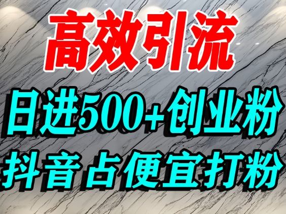 怎么打创业粉？抖音利用占便宜心理引流创业粉，单人日引500+精准流量-翻身站