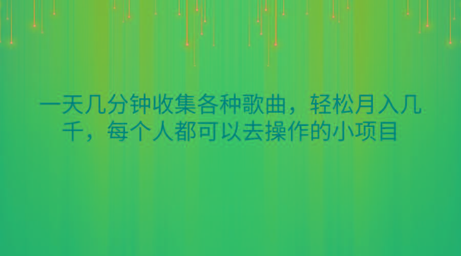 一天几分钟收集各种歌曲，轻松月入几千，每个人都可以去操作的小项目-翻身站
