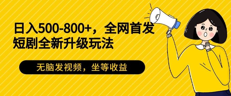 日入500-800+，全网首发短剧全新玩法，无脑发视频，坐等收益-翻身站