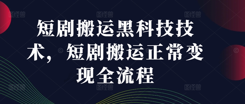 短剧搬运黑科技技术，短剧搬运正常变现全流程-翻身站