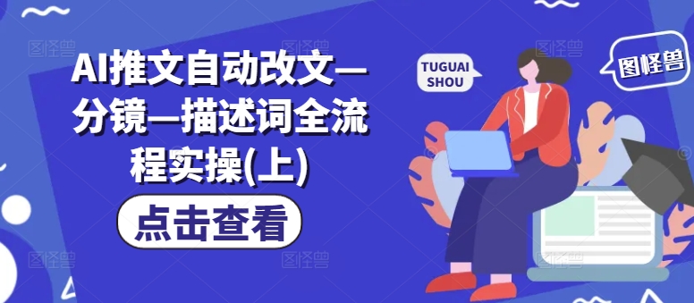 AI推文自动改文—分镜—描述词全流程实操(上)-翻身站