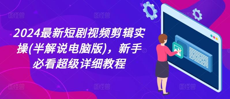 2024最新短剧视频剪辑实操(半解说电脑版)，新手必看超级详细教程-翻身站