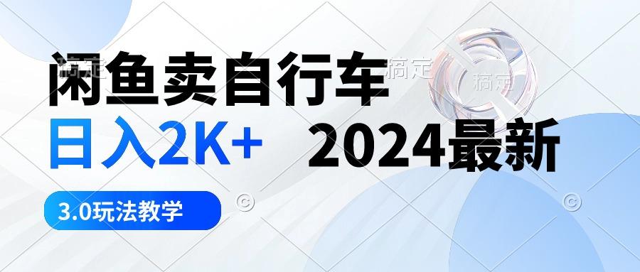 闲鱼卖自行车 日入2K+ 2024最新 3.0玩法教学-翻身站