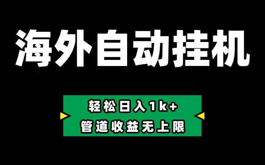 海外淘金，全自动挂机，零投入赚收益，轻松日入1k+，管道收益无上限-翻身站