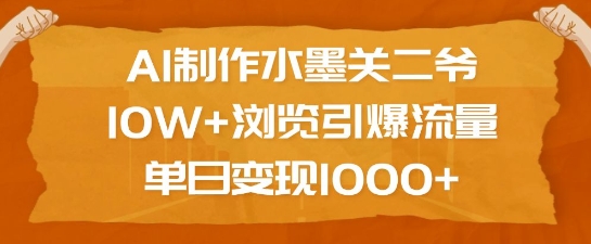AI制作水墨关二爷，10W+浏览引爆流量，单日变现1k-翻身站