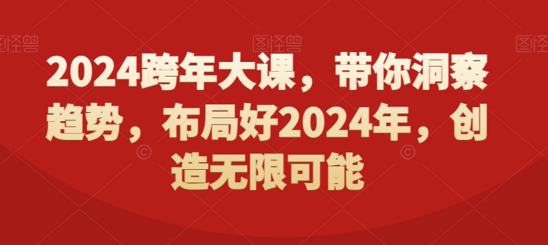 2024跨年大课，​带你洞察趋势，布局好2024年，创造无限可能-翻身站