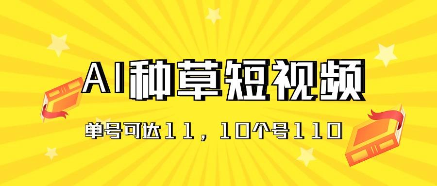 AI种草单账号日收益11元(抖音，快手，视频号-翻身站