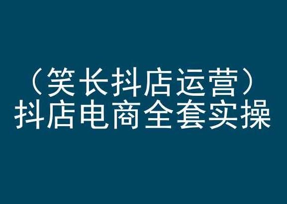 笑长抖店运营，抖店电商全套实操，抖音小店电商培训-翻身站