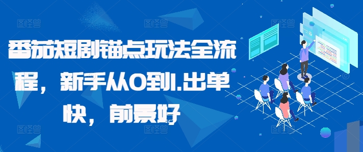 番茄短剧锚点玩法全流程，新手从0到1，出单快，前景好-翻身站