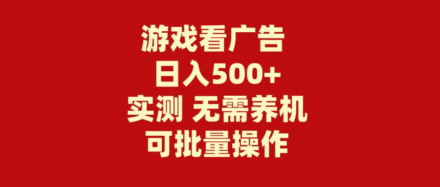(9904期)游戏看广告 无需养机 操作简单 没有成本 日入500+-翻身站