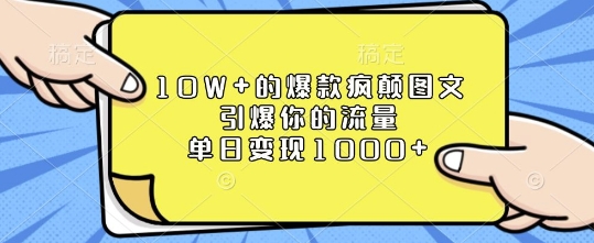 10W+的爆款疯颠图文，引爆你的流量，单日变现1k【揭秘】-翻身站