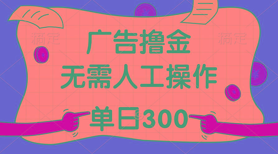 最新教程！广告撸金，无需人工操作，单日收入300+-翻身站