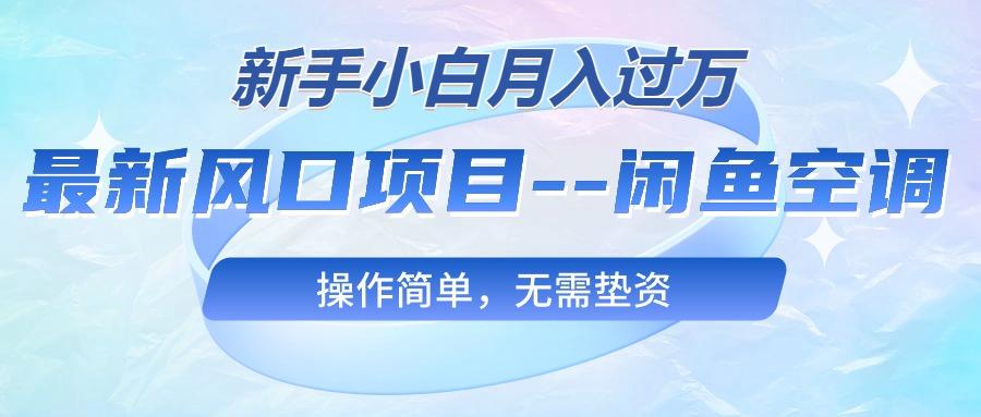 最新风口项目—闲鱼空调，新手小白月入过万，操作简单，无需垫资-翻身站