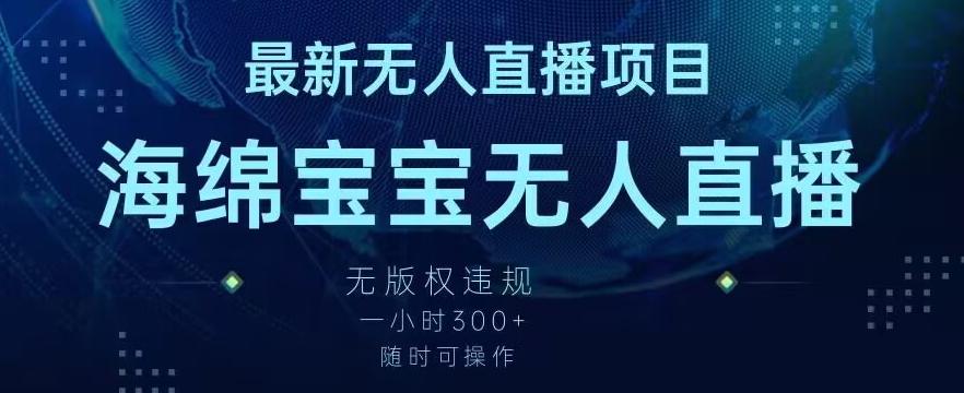 最新海绵宝宝无人直播项目，实测无版权违规，挂小铃铛一小时300+，随时可操作【揭秘】-翻身站