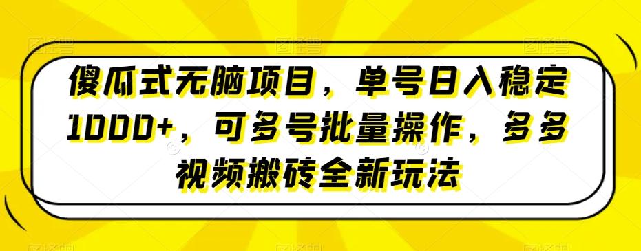 傻瓜式无脑项目，单号日入稳定1000+，可多号批量操作，多多视频搬砖全新玩法-翻身站