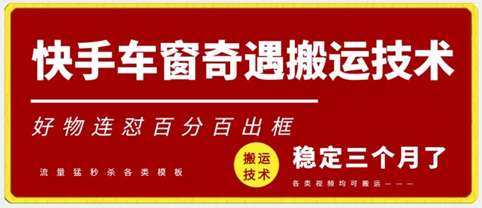 快手车窗奇遇搬运技术(安卓技术)，好物连怼百分百出框【揭秘】-翻身站
