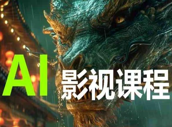 AI电影创作，AI影视创作全套完整课程-翻身站