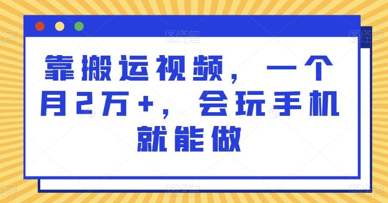 靠搬运视频，一个月2万+，会玩手机就能做-翻身站