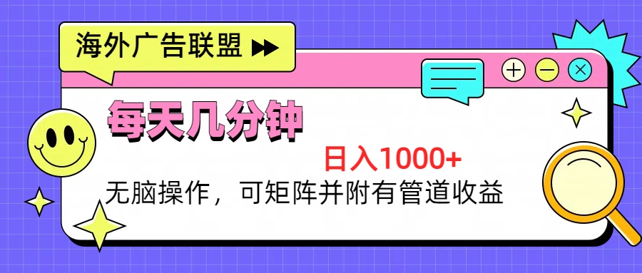 海外广告联盟，每天几分钟日入1000+无脑操作，可矩阵并附有管道收益-翻身站