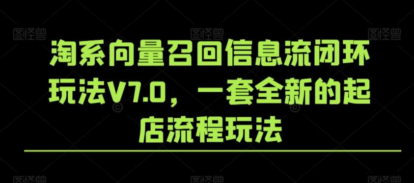 淘系向量召回信息流闭环玩法V7.0，一套全新的起店流程玩法-翻身站