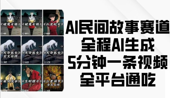 AI民间故事赛道，全程AI生成5分钟一条视频，全平台通吃-翻身站