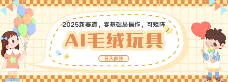 2025AI卡通玩偶赛道，每天五分钟，日入好几张，全程AI操作，可矩阵操作放大收益-翻身站