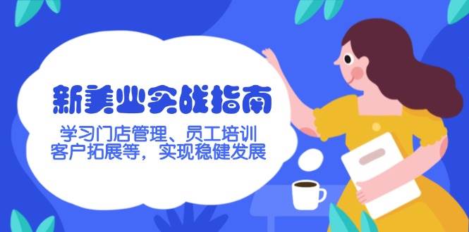 新美业实战指南，学习门店管理、员工培训、客户拓展等，实现稳健发展-翻身站