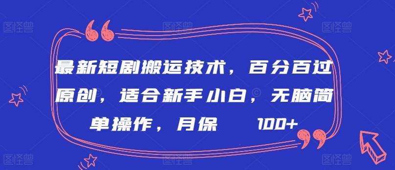 最新短剧搬运技术，百分百过原创，适合新手小白，无脑简单操作，月保底2000+【揭秘】-翻身站