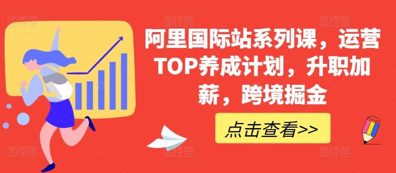 阿里国际站系列课，运营TOP养成计划，升职加薪，跨境掘金-翻身站