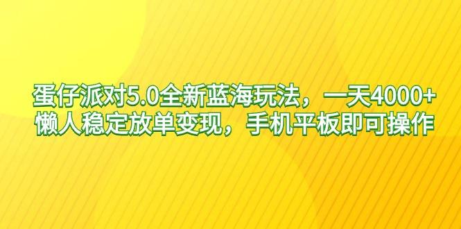 蛋仔派对5.0全新蓝海玩法，一天4000+，懒人稳定放单变现，手机平板即可…-翻身站
