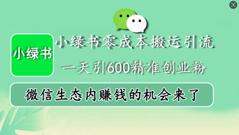 小绿书零成本搬运引流，一天引600精准创业粉，微信生态内赚钱的机会来了-翻身站