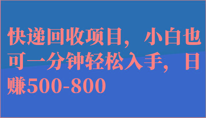快递回收项目，小白也可一分钟轻松入手，日赚500-800-翻身站