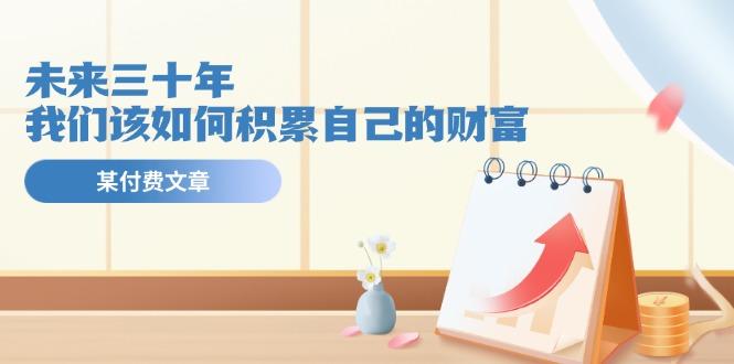 某公众号付费文《未来三十年，我们该如何积累自己的财富》-翻身站