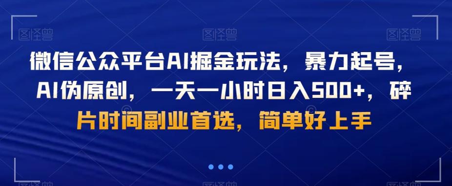 微信公众平台AI掘金玩法，暴力起号，AI伪原创，一天一小时日入500+，碎片时间副业首选，简单好上手-翻身站