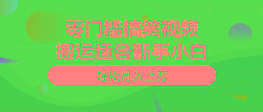 零门槛搞笑视频搬运，轻松月入上万，适合新手小白-翻身站