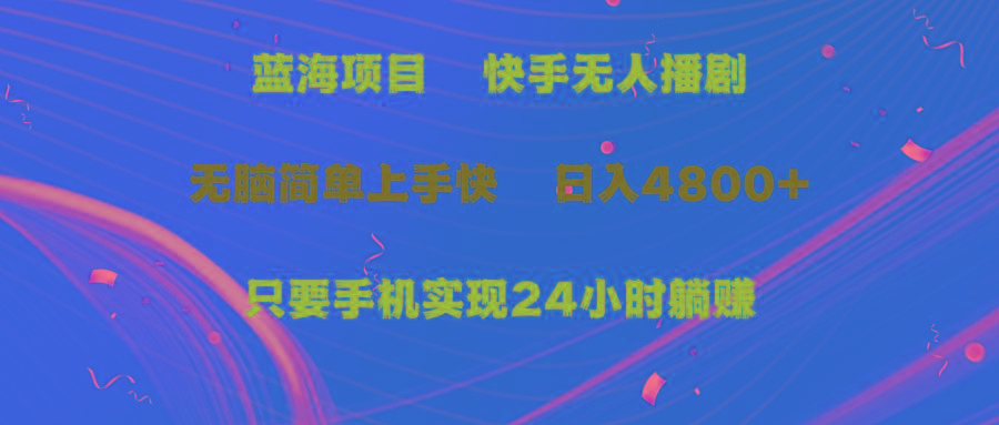 (9937期)蓝海项目，快手无人播剧，一天收益4800+，手机也能实现24小时躺赚，无脑…-翻身站